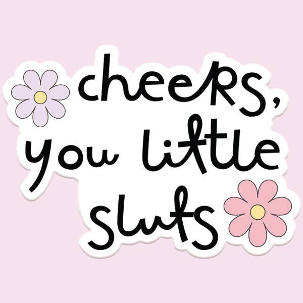 "Cheers You Little Sluts" Sticker