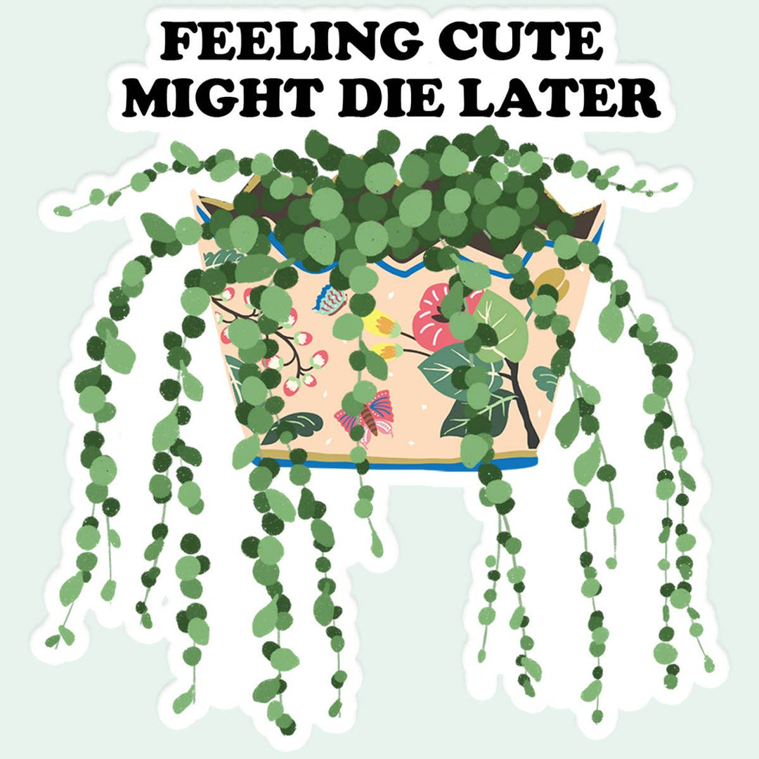"Feeling Cute Might Die" Later Plant Sticker