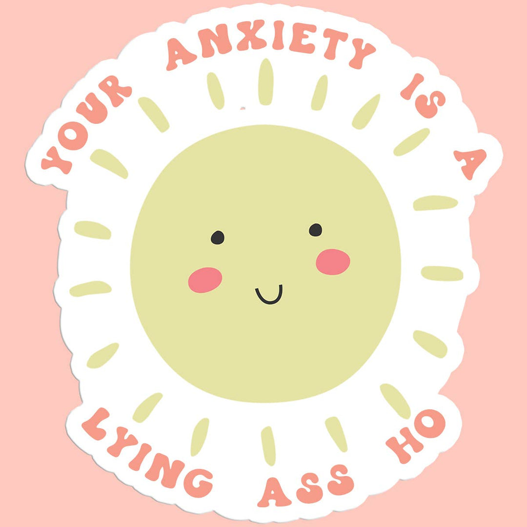 "Your Anxiety is a Lying Ass Ho" Sticker