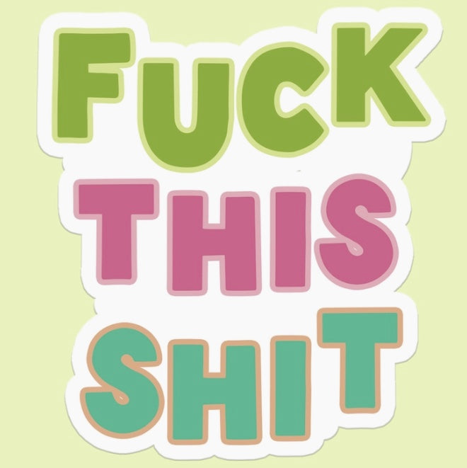 Fu** This Shit Sticker