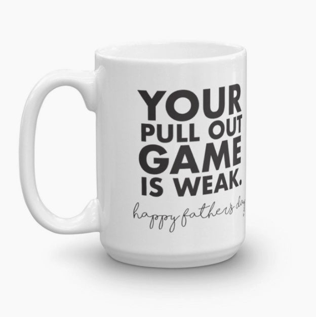 Your pull out game is weak. Happy Fathers Day mug