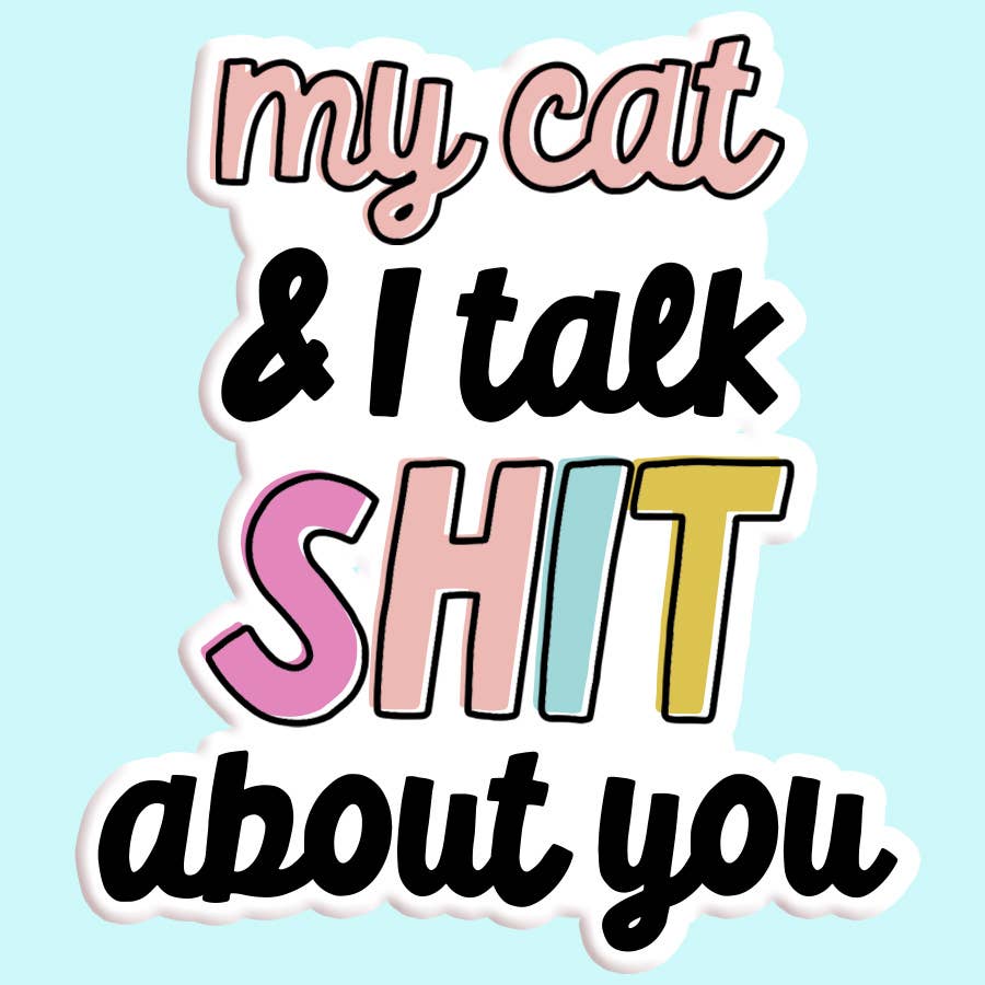 "My Cat and I Talk Shit About You" Sticker