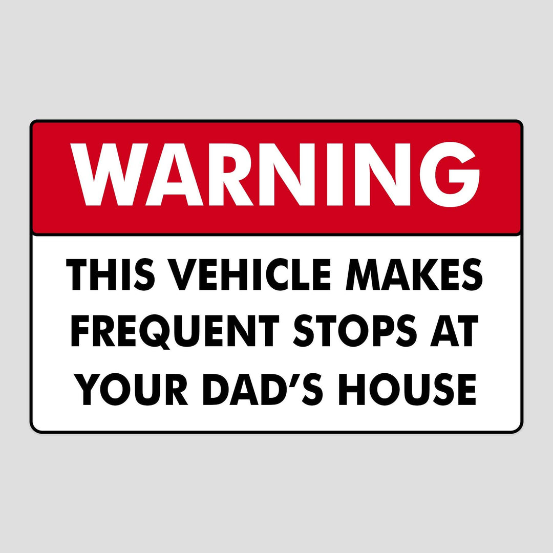 "Warning: This Vehicle Makes Frequent Stops at Your Dad's House" Car Sticker