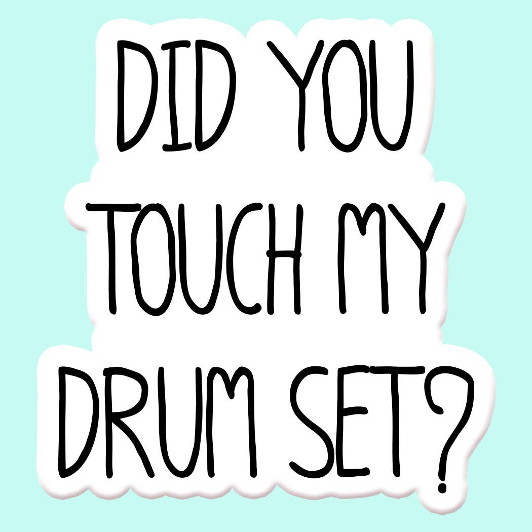 "Did you Touch my Drumset" Sticker
