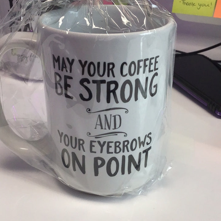 May your coffee be strong & your eyebrows on point